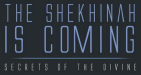 The Shekhinah is Coming: Secrets of the Divine